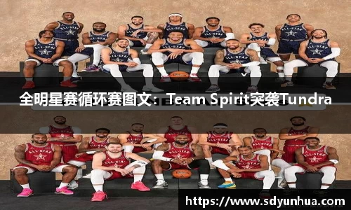 全明星赛循环赛图文：Team Spirit突袭Tundra